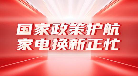 國(guó)家政策護(hù)航，家電換新正忙！